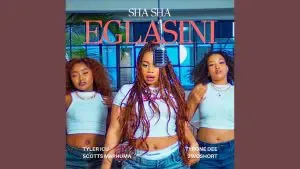 Sha Sha – Eglasini ft. Tyler ICU, Scotts Maphuma, 2woshort & Tyrone Dee